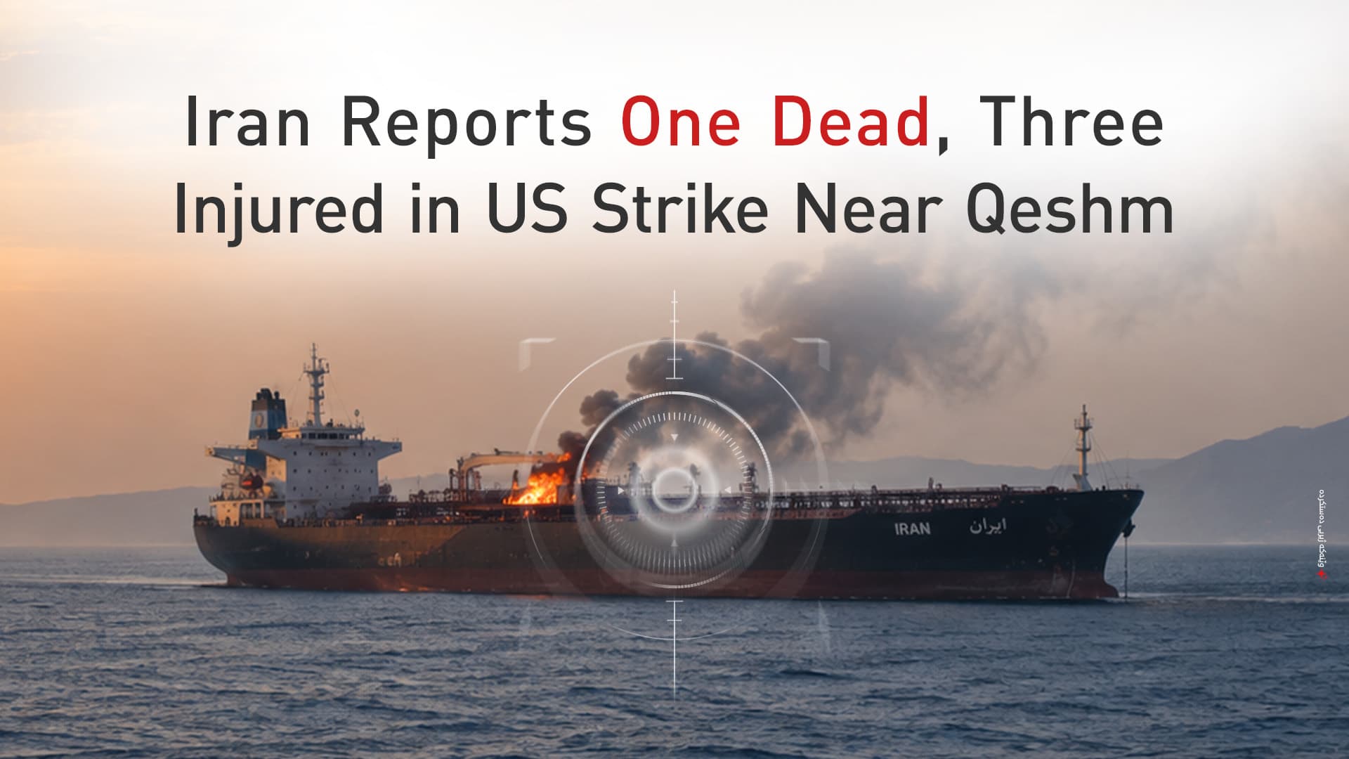 Iran Says US Strike on Commercial Vessel Near Qeshm Kills One