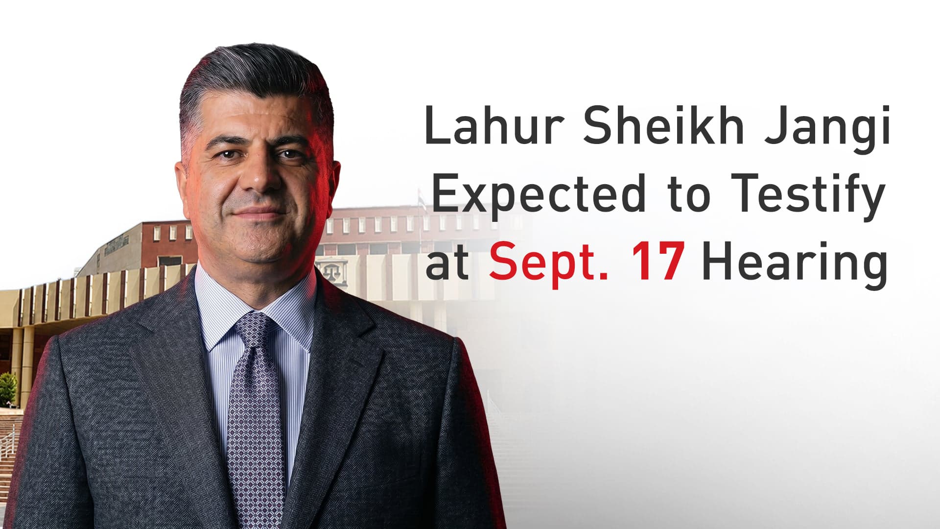 Lahur Sheikh Jangi Expected to Testify at Sept. 17 Hearing