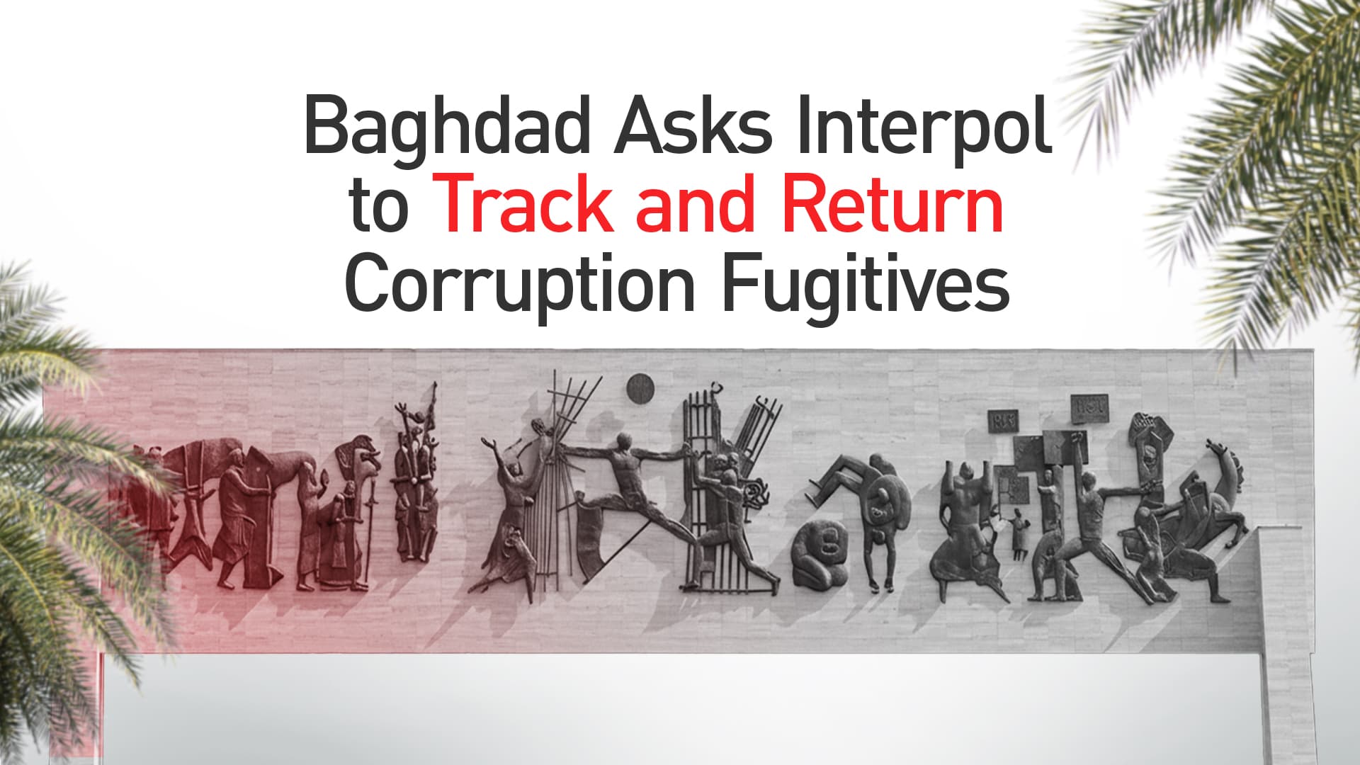 Iraq Seeks Interpol Help to Extradite Fugitive Corruption Suspects
