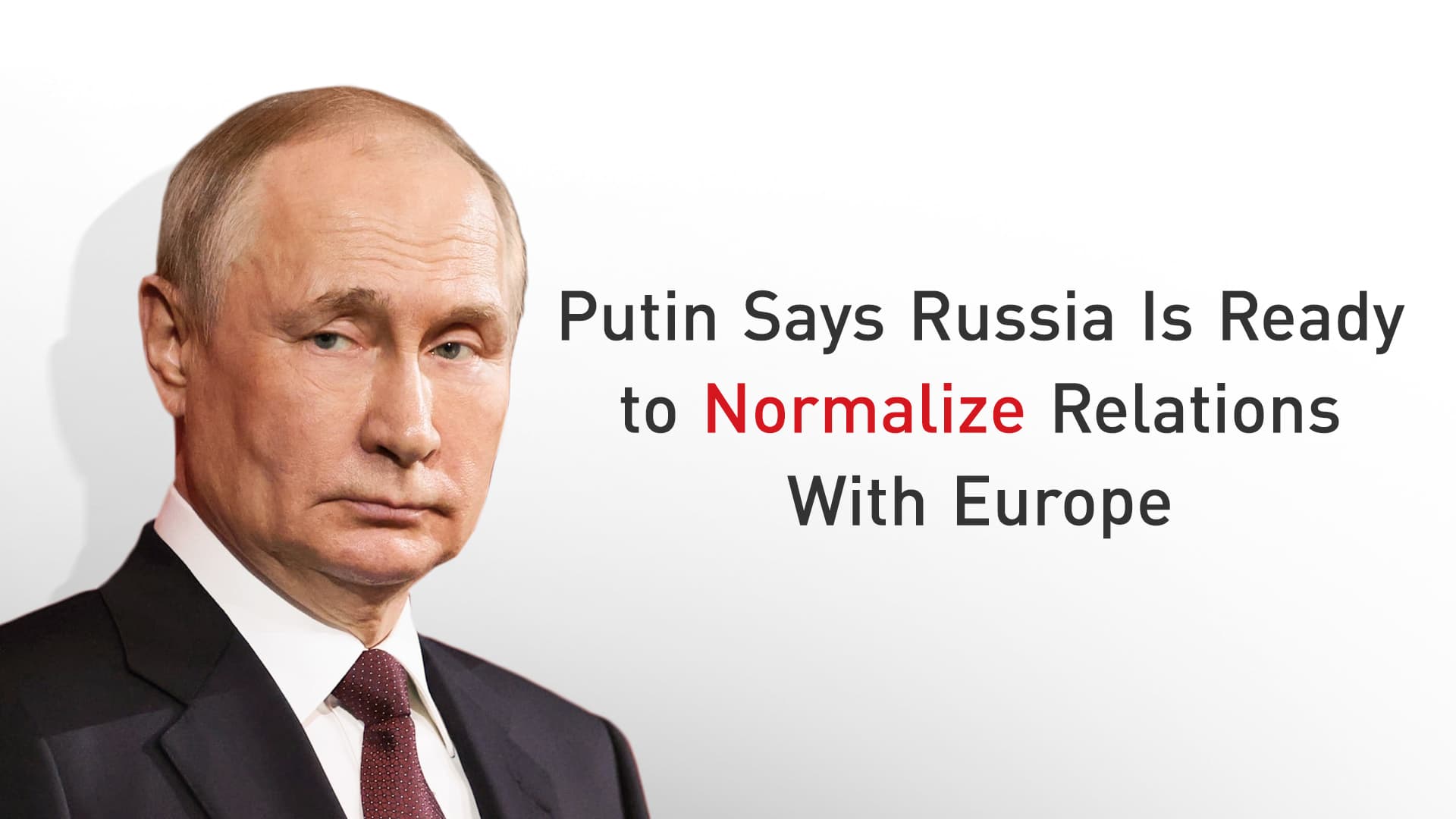 Putin Says Russia Is Ready to Normalize Relations With Europe