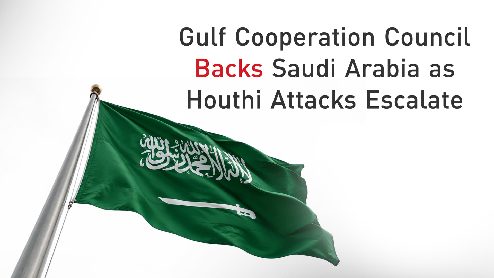 Gulf Cooperation Council Backs Saudi Arabia as Houthi Attacks Escalate